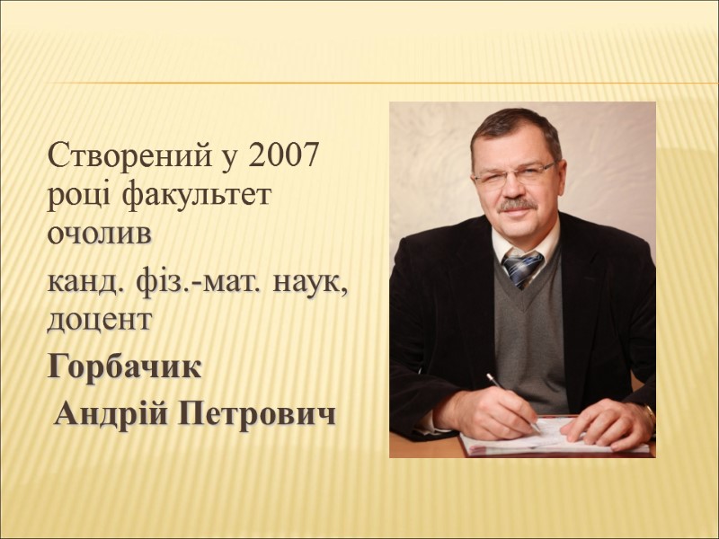 Створений у 2007 році факультет  очолив   канд. фiз.-мат. наук, доцент 